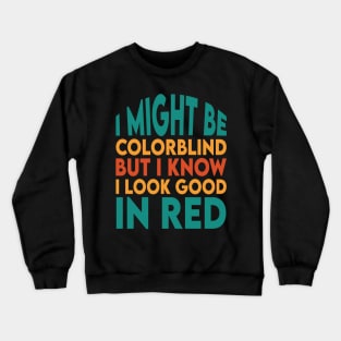 I Might Be Colorblind But I Know I Look Good In Red Crewneck Sweatshirt